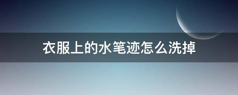 衣服上的水笔迹怎么洗掉 如何去除衣服水笔字迹