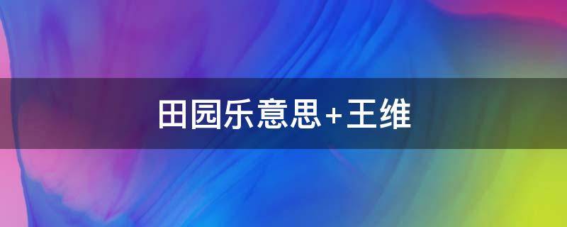 田园乐意思（田园乐意思解释）