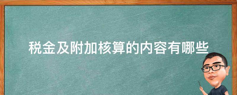 税金及附加核算的内容有哪些 税金及附加核算的内容有哪些口诀