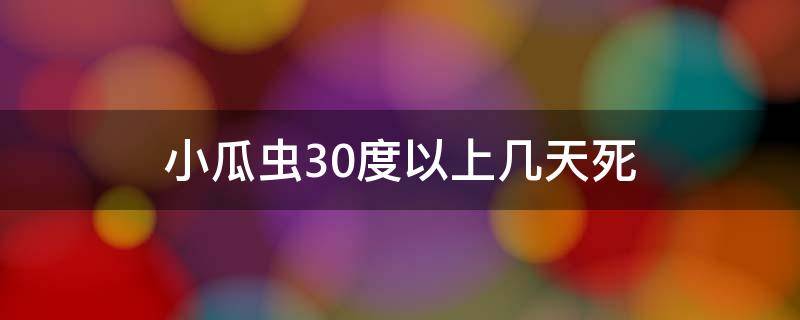 小瓜虫30度以上几天死 30度小瓜虫多久会死