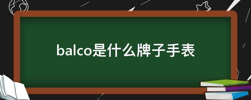 balco是什么牌子手表 balco是什么牌子