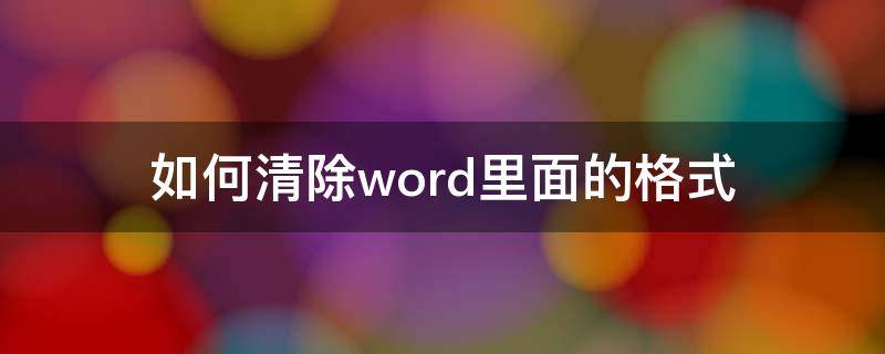 如何清除word里面的格式 Word中怎么清除格式