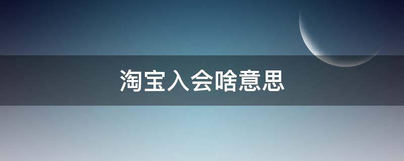 淘宝入会啥意思（淘宝入会是啥意思）