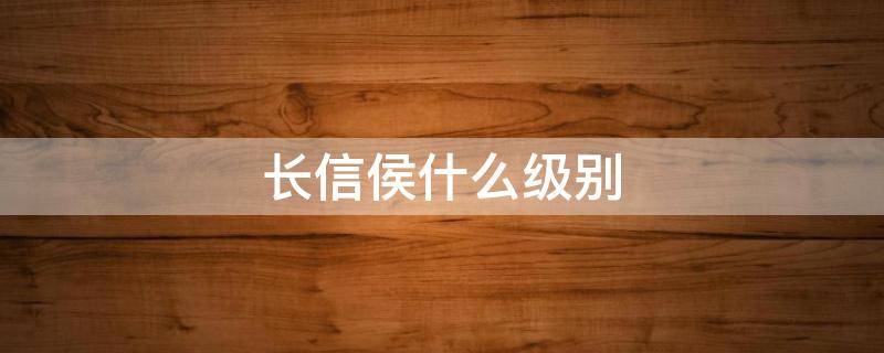 长信侯什么级别 长信侯是什么级别