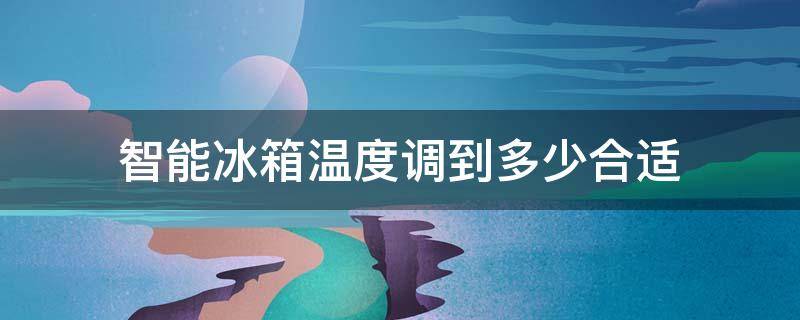 智能冰箱温度调到多少合适（容声智能冰箱温度调到多少合适）