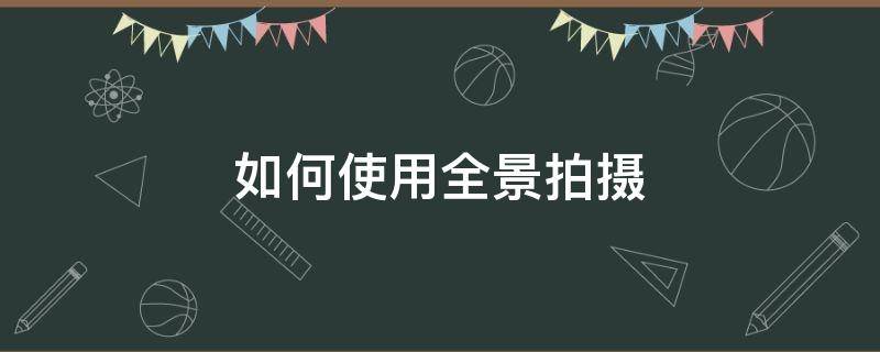 如何使用全景拍摄 全景摄影怎么拍