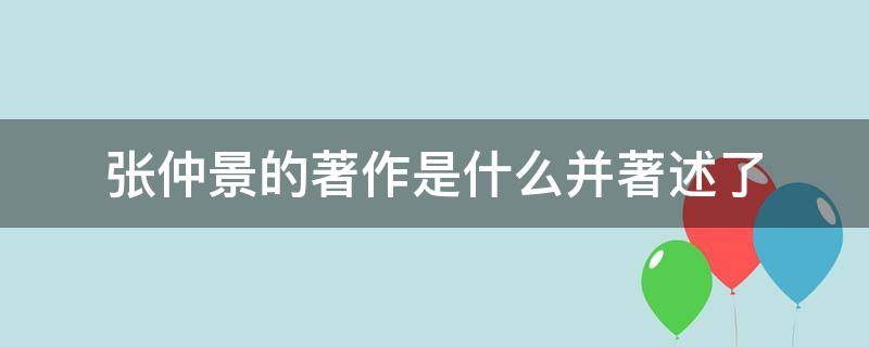 张仲景的著作是什么并著述了 张仲景写的著作是