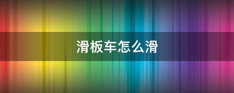 滑板车怎么滑 两轮滑板车怎么滑
