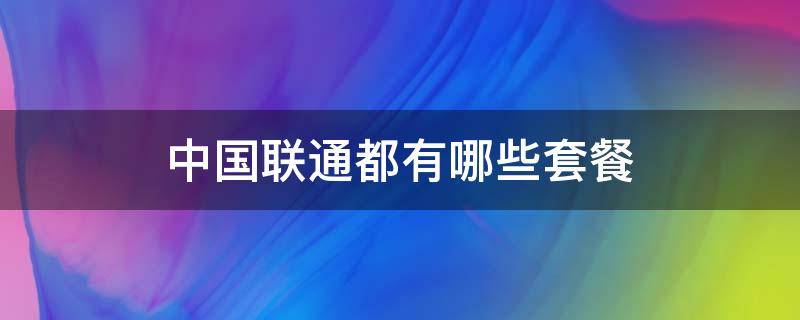 中国联通都有哪些套餐 中国联通都有什么套餐