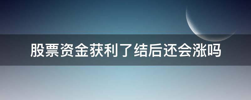 股票资金获利了结后还会涨吗 获利资金了结后对下股票影响
