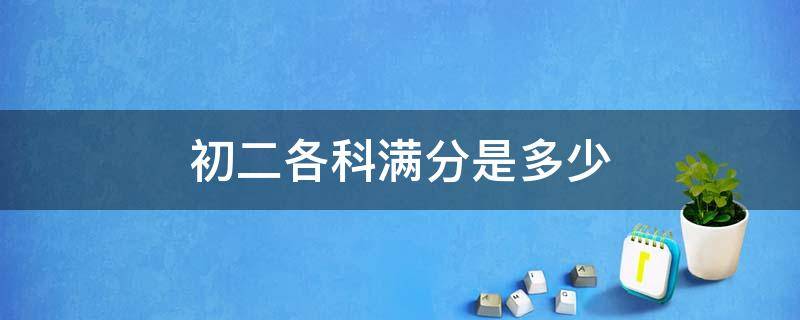 初二各科满分是多少 深圳初二各科满分是多少
