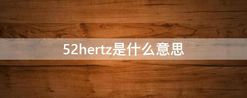 52hertz是什么意思 52hertz的寓意