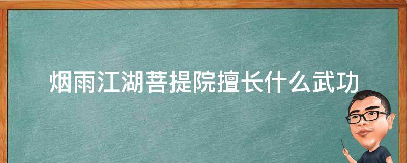 烟雨江湖菩提院擅长什么武功（烟雨江湖少林菩提院擅长什么武功）