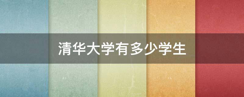 清华大学有多少学生 北京大学有多少学生