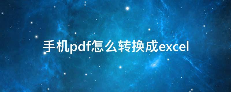 手机pdf怎么转换成excel（手机pdf怎么转换成excel表格免费）