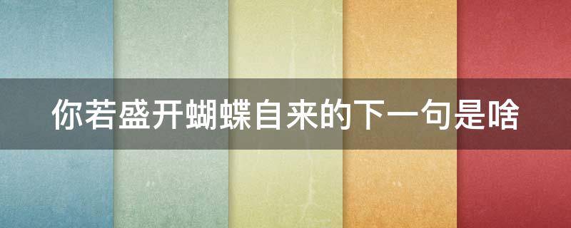你若盛开蝴蝶自来的下一句是啥 你若盛开蝴蝶自来的下一句是啥意思