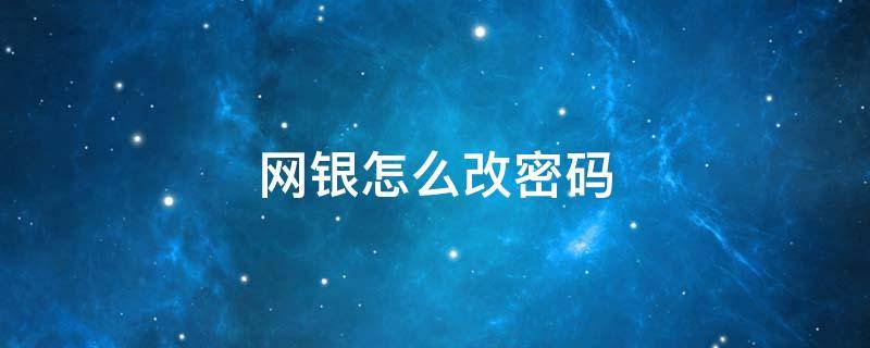 网银怎么改密码（网银的登陆密码怎么改密码）