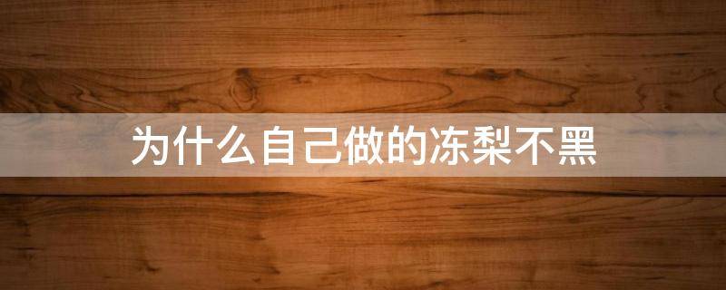 为什么自己做的冻梨不黑（自制冻梨不黑是什么原因）