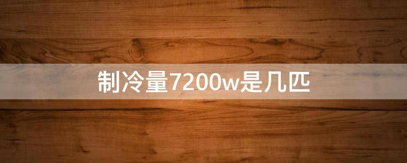 制冷量7200w是几匹（美的制冷量7200w是几匹）
