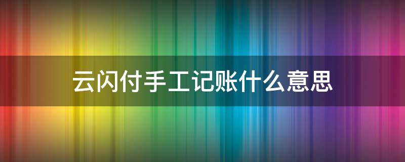 云闪付手工记账什么意思 云闪付怎么记账