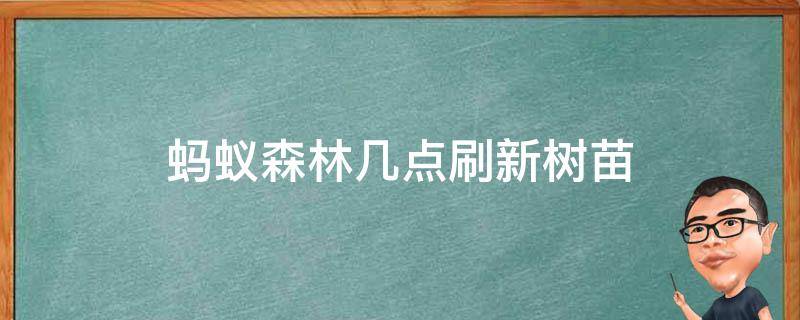 蚂蚁森林几点刷新树苗 蚂蚁森林几点更新树苗