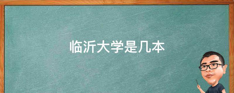 临沂大学是几本（临沂大学是几本学校）