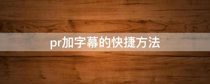 pr加字幕的快捷方法（pr上怎么加字幕）