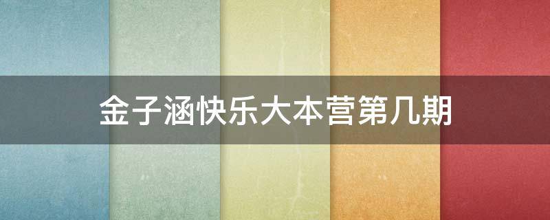 金子涵快乐大本营第几期 金子涵快乐大本营哪一期
