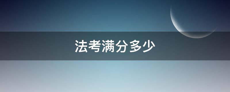 法考满分多少 法考满分多少分
