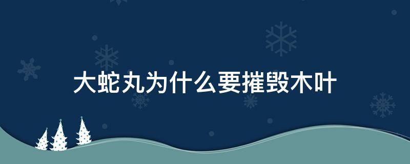 大蛇丸为什么要摧毁木叶（大蛇丸毁灭木叶原因）