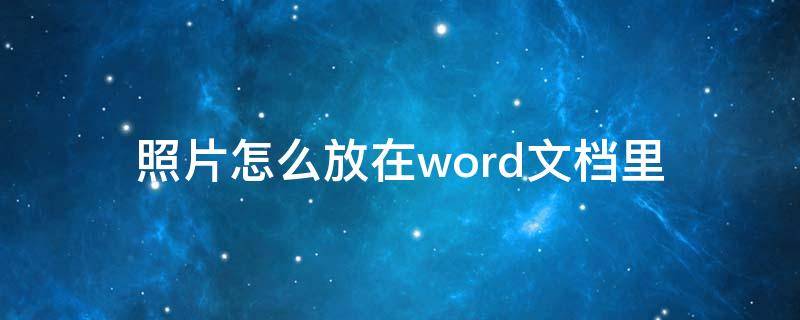 照片怎么放在word文档里（照片怎么放在word文档里面）