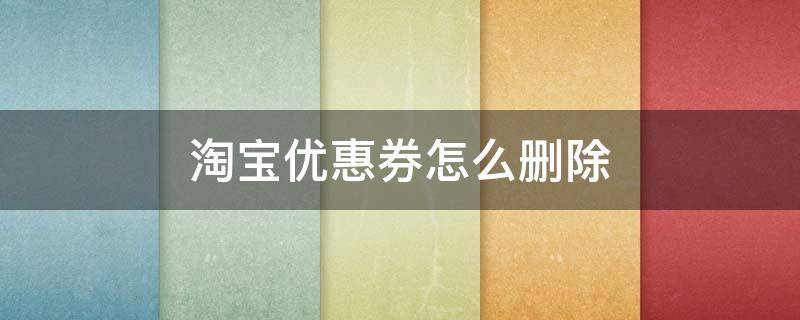 淘宝优惠券怎么删除 淘宝优惠券怎么删除 管理在哪
