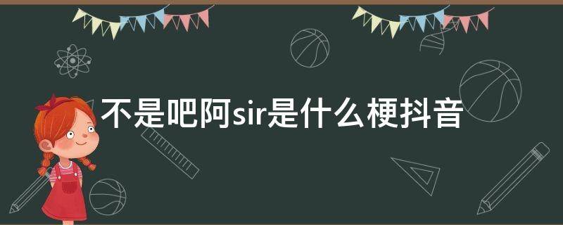 不是吧阿sir是什么梗抖音 抖音阿sir是什么意思