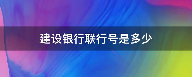 建设银行联行号是多少 建设银行联行号是多少位