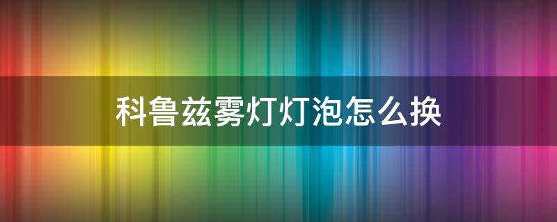 科鲁兹雾灯灯泡怎么换 科鲁兹车灯怎么换灯泡