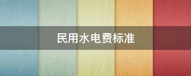 民用水电费标准 常州民用水电费标准