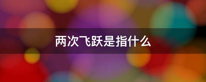 两次飞跃是指什么 三次飞跃是指什么