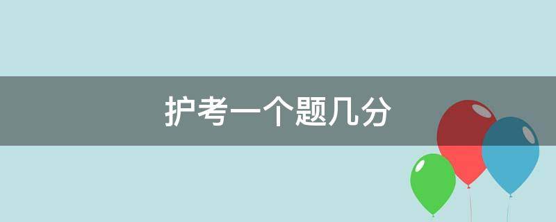 护考一个题几分 护考多少分一个题