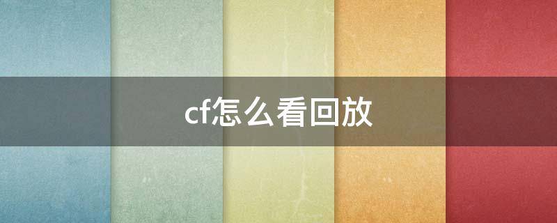 cf怎么看回放 CF怎么看回放