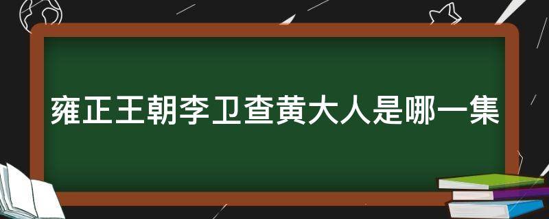 雍正王朝李卫查黄大人是哪一集 雍正王朝李卫查黄伦