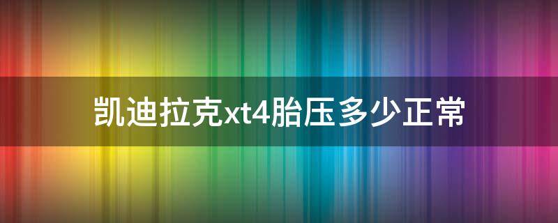 凯迪拉克xt4胎压多少正常（凯迪拉克xt4轮胎胎压多少合适）