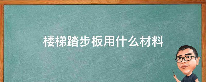 楼梯踏步板用什么材料 楼梯踏步板用什么材料好