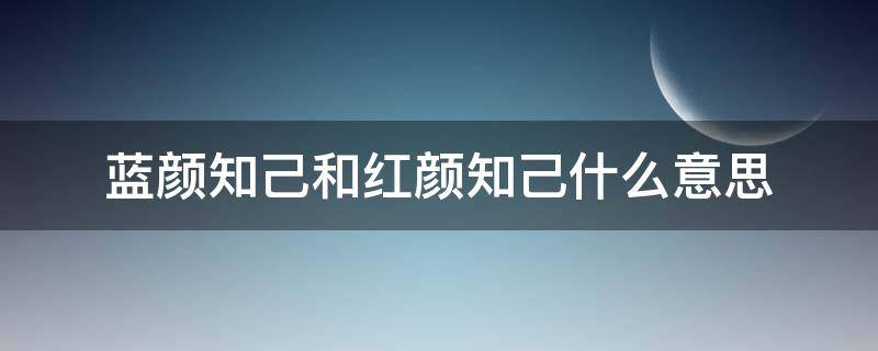 蓝颜知己和红颜知己什么意思 蓝颜知己和红颜知己是什么意思啊