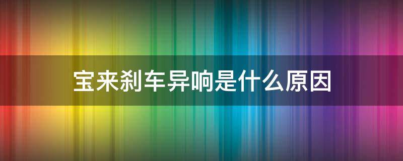 宝来刹车异响是什么原因（新宝来刹车有异响）