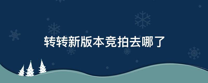 转转新版本竞拍去哪了（转转竞拍没有人报价）