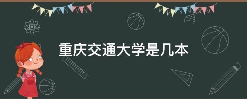 重庆交通大学是几本 重庆交通大学是几本有些什么专业