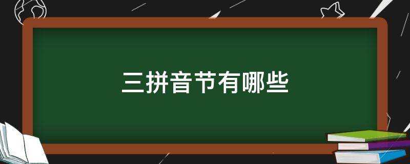 三拼音节有哪些（三拼音节有哪些字母）