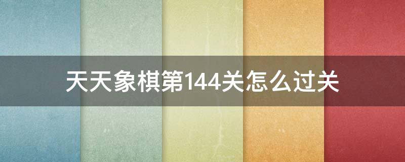 天天象棋第144关怎么过关 天天象棋残局闯关第144关