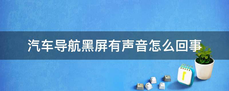 汽车导航黑屏有声音怎么回事 车载导航黑屏有声音咋回事