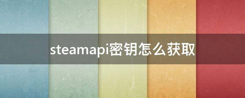 steamapi密钥怎么获取（steamapi密钥）